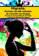 Migraña. Revisión de 600 métodos de curación sin drogas. Formas no farmacológicas de tratar y aliviar los dolores de cabeza.