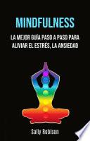 Mindfulness: La Mejor Guía Paso A Paso Para Aliviar El Estrés, La Ansiedad