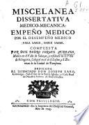 Miscelanea dissertatiua medico-mecanica empeño medico por el desempeño medico para saber, saber saber
