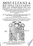 Miscellanea de tres tratados, de las apariciones de los espiritus el vno, donde se trata como Dios habla a los hombres, y si las almas del purgatorio bueluen de antichristo el segundo, y de Sermones predicados en lugares senalados el tercero. Es el autor el maestro Honofre Manescal ...