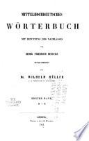 Mittelhochdeutsches Wörterbuch: bd. A-L. 1854.-2. Bd., 1. abth. M-R. Bearb. von Friedrich Zarncke. 1863.-2. Bd., 2. abth. S. Bearb. von Wilhelm Müller. 1866.-3. bd. T-Z. Bearb. von Wilhelm Müller. 1861