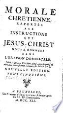 Morale chrétienne raportée aux instructions que Jesus-Christ nous a données dans l'oraison dominicale