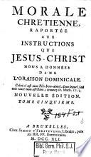 Morale chretienne, rapporte'e aux instructions que Jesus-Christ nous a donne'es dans l'oraison dominicale