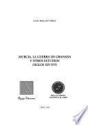 Murcia, la guerra de Granada y otros estudios (siglos XIV-XVI)