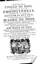 Mystica Ciudad de Dios, Milagro de su Omnipotencia, y Abismo de la Gracia ; Historia divina y vida de la virgen madre de Dios ... Maria Santissima