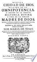 Mystica Ciudad De Dios, Milagro De Su Omnipotencia, Y Abismo De La Gracia, Historia Divina, Y Vida De La Virgen Madre De Dios, Reyna, Y Señora Nuestra Maria Santissima, Restauradora de la culpa de Eva, y Medianera de la Gracia