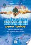 NATACIÓN PARA TODOS. Una guía para nadar mejor de lo que nunca había imaginado