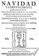 Navidad y Corpus Christi, festejados por los mejores Ingenios de Espana, en diez y seis Autos a lo Divino, diez y seis Loas, y diez y seis Entremeses ... recogidos por Isidro de Robles