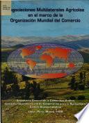 Negociaciones Multilaterales Agricolas en el Marco de la Organizacion Mundial del Comercio