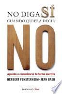 No Diga Si Cuando Quiere Decir No: Aprenda A Comunicarse de Forma Asertiva = Don't Say Yes When You Want to Say No