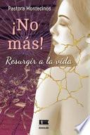 ¡NO MÁS! Resugir a la vida