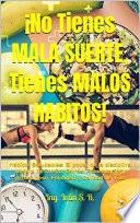 ¡No tienes Mala Suerte, Tienes Malos Hábitos!