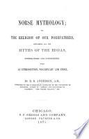 Norse Mythology; Or, the Religion of Our Forefathers, Containing All the Myths of the Eddas Systematized and Interpreted, with an Introduction, Vocabulary and Index