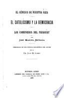 Noticia biográfica, por el Dr. Juan M. Garro. El génesis de nuestra raza. El catolicismo y la democracia. Los comuneros del Paraguay