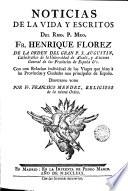 Noticias de la vida y escritos del rmo. p. mro. fr. Henrique Florez--