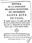 Novena de la admirable milagrosa protectora de imposibles Santa Rita de Casia, y modo suave y útil para que los fieles la puedan hacer y rezar ...
