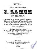 Novena del glorioso S. Ramon No Nacido ..., del nacional órden de Nuestra Señora de la Merced, redencion de cautivos, abogado de mugeres preñadas, y protector de los dolores de cabeza
