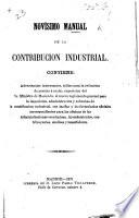 Novísimo Manual de la contribucion industrial. Contiene ... tablas para la reduccion de pesetas á reales ... el nuevo reglamento general para la imposicion ... y cobranza de la contribucion industrial, etc