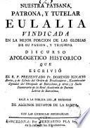 Nuestra paysana patrona y tutelar Eulalia vindicada en la mejor porcion de las glorias de su pasion y triumfo