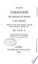 Nueva coleccion de piezas en prosa y en versos, sacadas de varios autores espanoles, tales son Solis, Cervantes, Quevedo, etc. por J.L.B. C