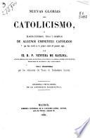 Nuevas glorias del catolicismo, ó Elogios fúnebres, vidas y ejemplos de algunos eminentes católicos que han vivido en la primera mitad del presente siglo
