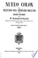 Nuevo Colon, ó sea Tratado del derecho militar de España y sus Indias ... Segunda edicion, cuarto tiraje