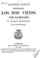 Num. 103. Saynete nuevo, intitulado: Los dos Viejos, uno llorando y otro riendo, etc. [In one act and in verse.]
