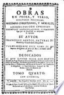 Obras en prosa y verso, discursos politicos, maximas christianas y morales, adornadas con curiosos exemplos expeculativos y practicos