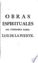 Obras espirituales del venerable padre Luis de la Puente, de la Compañía de Jesus ... : Tomo I, parte primera [-segunda] ...