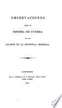 Observaciones sobre el sistema de guerra de los Aliados en la Peninsula Española. [Signed: A.]