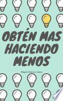OBTÉN MAS HACIENDO MENOS