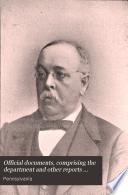 Official Documents, Comprising the Department and Other Reports Made to the Governor, Senate and House of Representatives of Pennsylvania