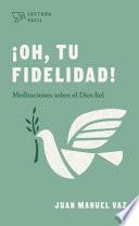¡Oh, Tu Fidelidad!: Meditaciones Sobre El Dios Fiel