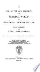 On the Nature and Elements of the External World: Or Universal Immaterialism, Fully Explained and Newly Demonstrated