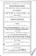 Opera medica, in quibus continentur consilia, epistolae, observationes, pharmacopeia, variaque medicamentorum formulare ... Cura Josephi Browne