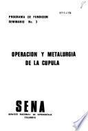 Operación y metalurgia de la cúpula