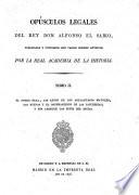 Opúsculos Legales del Rey Don Alfonso el Sabio. Publicados y cotejados con varios códices antiguos