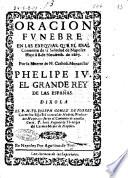 Oracion funebre en las exequias, que el real conuento de la Soledad de Napoles hiço à 8 de Nouioemb. de 1665. Por la muerte de N. catholi. monarcha Phelipe 4. el grande rey de las Españas. Dixola el P.M.Fr. Ioseph Gomez de Porres carmelita ..
