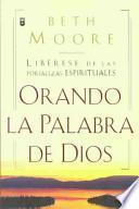Oranda La Palabra de Dios: Liberese de Las Fortalezas Espirituales = Praying God's Word