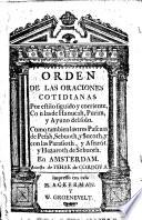 Orden de las oraciones cotidianas por estilo siguido y corriente, Con las de Hanucah, Purim, y Ayuno del solo. Como tambien las tres Pascuas de Pesah, Sebuoth, y Sucoth, y con la Parasioth, y Aftarót. Y Hazaroth de Sebuoth
