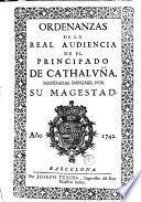 Ordenanzas de la Real Audiencia de el Principado de Cathaluña, mandadas imprimir por Su Magestad