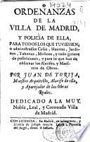 Ordenanzas de la villa de Madrid y policìa de ella para todos los que tuviessen, ò administrassen casas, huertas, jardines, tahonas, molinos, y todo genero de possesiones, y para lo que han de observar los alarifes, y maestros de obras