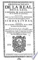 Ordinaciones de la Real Mesta Casa, y Cofradia de Ganaderos de la Ciudad de Çaragoça, instituida baxo la invocacion, proteccion, y amparo de los Gloriosos Apostoles, y Santos Simon, y Judas ...