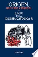 ORIGEN, HISTORIA CRIMINAL Y JUICIO DE LA IGLESIA CATOLICA R.