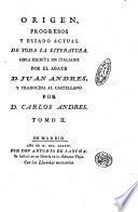 Origen, progresos y estado actual de toda la literatura obra escrita en italiano por el abate d. Juan Andres, y traducida al castillano por d. Carlos Andres. Tomo 1. [-10]