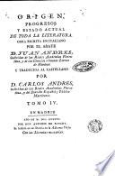 Origen, progresos y estado actual de toda la literatura obra escrita en italiano por el abate d. Juan Andres, y traducida al castillano por d. Carlos Andres. Tomo 1. [-10]