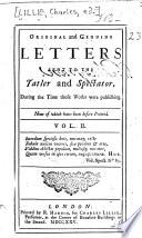 Original and Genuine Letters Sent to the Tatler and Spectator, During the Time Those Works Were Publishing. None of which Have Been Before Printed. ...