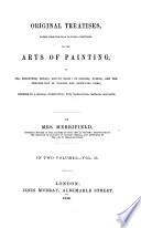 Original Treatises Dating from the XIIth to XVIIth Centuries, on the Arts of Painting, in Oil, Miniature, Mosaic, and on Glass; of Gilding, Dyeing, and the Preparation of Colours and Artificial Gems; Preceded by a General Introduction, with Translations, Prefaces and Notes