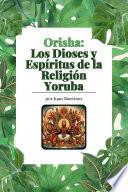 Orisha: Los Dioses y Espíritus de la Religión Yoruba