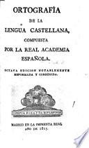 Ortografía de la lengua castellana ... Octava edición notablemente reformada y corregida